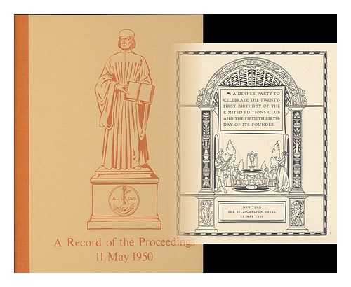 LIMITED EDITIONS CLUB (NEW YORK) - A record of the proceedings at the Limited Editions Club's dinner to celebrate the twenty-first birthday of the club & the fiftieth birthday of its founder ; together with a reproduction of the program and menu: the Ritz-Carlton, New York, 11 May 1950