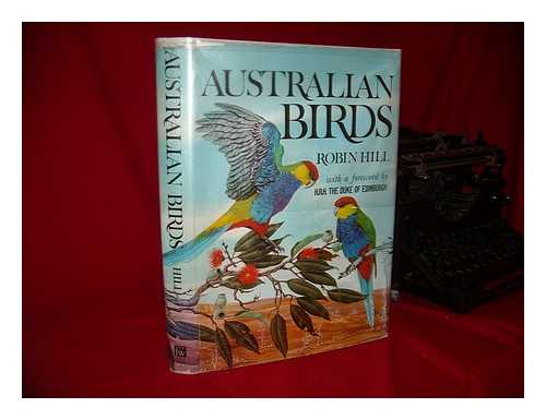 HILL, ROBIN (1932-) - Australian Birds. with a Foreword by the Prince Philip, H. R. H. the Duke of Edinburgh