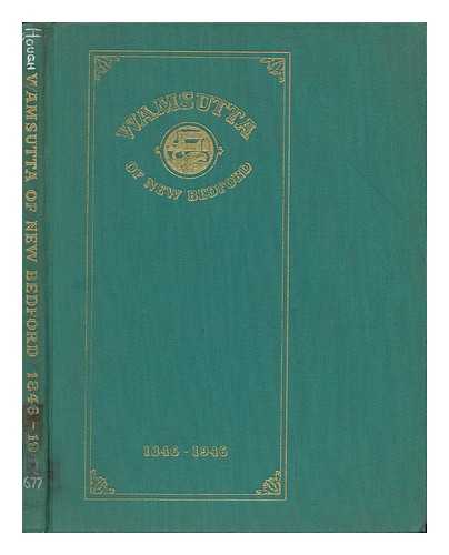 HOUGH, HENRY BEETLE (1896-) - Wamsutta of New Bedford, 1846-1946 : a Story of New England Enterprise