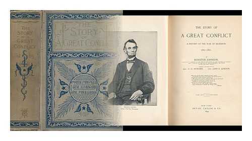 JOHNSON, ROSSITER (1840-1931) , HOWARD, OLIVER OTIS (1830-1909) & GORDON, JOHN BROWN (1832-1904) - The Story of a Great Conflict : a History of the War of Secession. 1861-1865