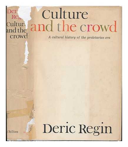 REGIN, DERIC - Culture and the Crowd; a Cultural History of the Proletarian Era