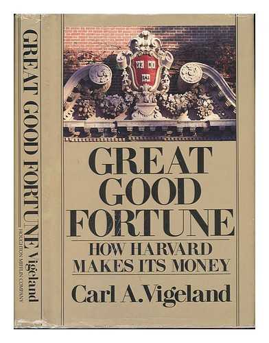 VIGELAND, CARL A. - Great Good Fortune : How Harvard Makes its Money
