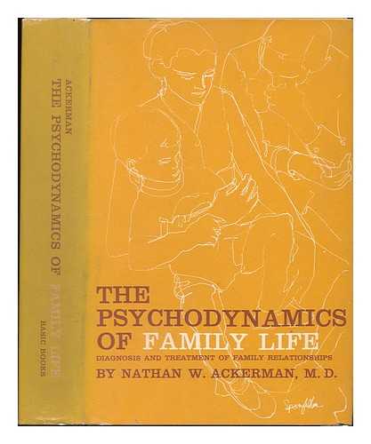 Ackerman, Nathan Ward (1908-) - The Psychodynamics of Family Life; Diagnosis and Treatment of Family Relationships