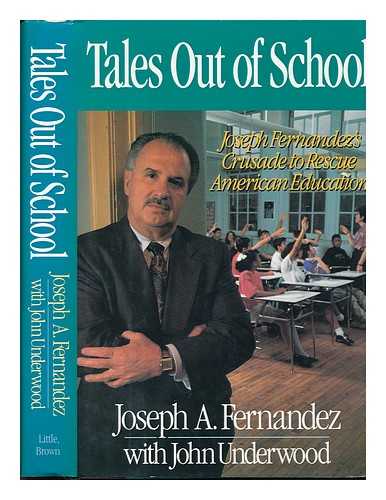 FERNáNDEZ, JOSEPH A. - Tales out of School : Joseph Fernández's Crusade to Rescue American Education / Joseph A. Fernández with John Underwood