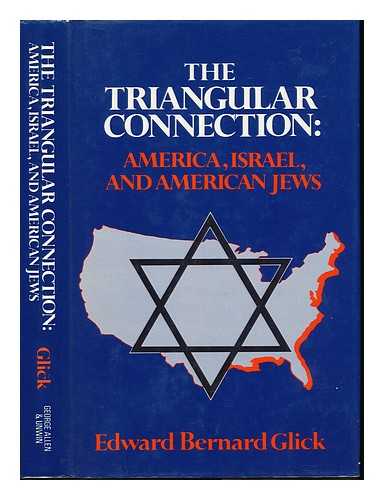 GLICK, EDWARD BERNARD - The Triangular Connection : America, Israel, and American Jews