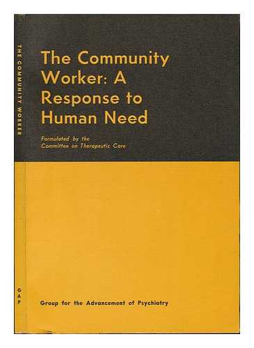 GROUP FOR THE ADVANCEMENT OF PSYCHIATRY. COMMITTEE ON THERAPEUTIC CARE - The Community Worker : a Response to Human Need / Formulated by the Committee on Therapeutic Care, Group for the Advancement of Psychiatry