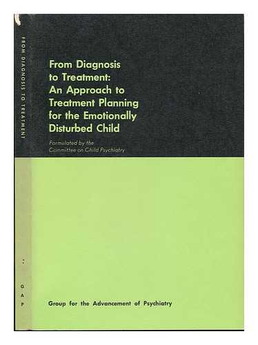 GROUP FOR THE ADVANCEMENT OF PSYCHIATRY. COMMITTEE ON CHILD PSYCHIATRY - From Diagnosis to Treatment: an Approach to Treatment Planning for the Emotionally Disturbed Child