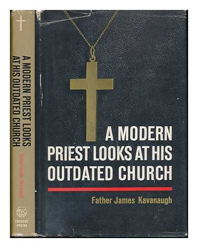 KAVANAUGH, JAMES J - A Modern Priest Looks At His Outdated Church