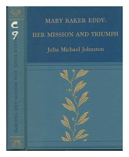 JOHNSTON, JULIA MICHAEL - Mary Baker Eddy: Her Mission and Triumph
