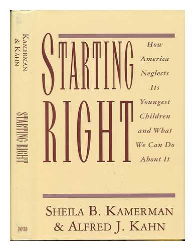 KAMERMAN, SHEILA B. & KAHN, ALFRED J (1919-?) - Starting Right : How America Neglects its Youngest Children and What We Can Do about It