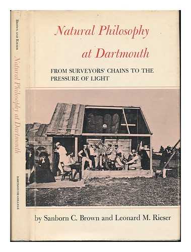 BROWN, SANBORN CONNER (1913-?) & RIESER, LEONARD M (JOINT AUTHORS) - Natural Philosophy At Dartmouth, from Surveyors' Chains to the Pressure of Light