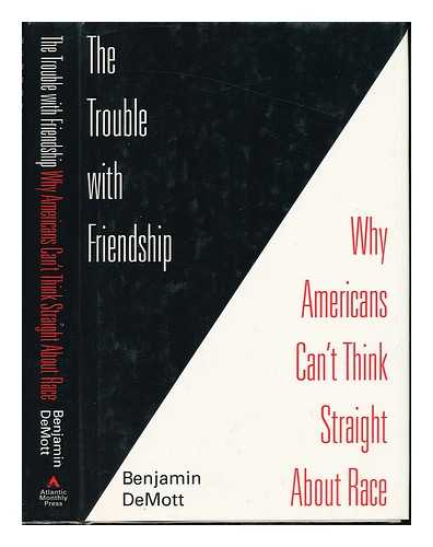 DEMOTT, BENJAMIN (1924-?) - The Trouble with Friendship : why Americans Can't Think Straight about Race