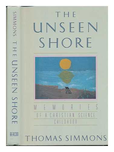 SIMMONS, THOMAS (1956-?) - The Unseen Shore : Memories of a Christian Science Childhood