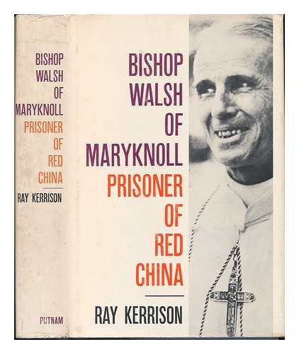 KERRISON, RAYMOND - Bishop Walsh of Maryknoll, Prisoner of Red China, a Biography