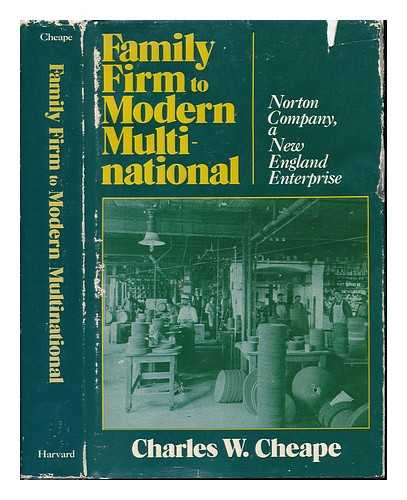 CHEAPE, CHARLES W. (1945-) - Family Firm to Modern Multinational : Norton Company, a New England Enterprise