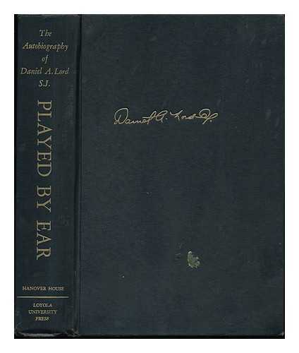 LORD, DANIEL ALOYSIUS (1888-1955) - Played by Ear : the Autobiography of Daniel A. Lord, S. J. / Introduction by R. Bakewell Morrison