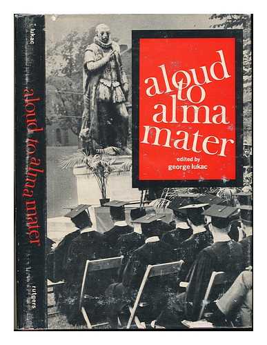 LUKAC, GEORGE J. , ED. - Aloud to Alma Mater, Edited by George J. Lukac