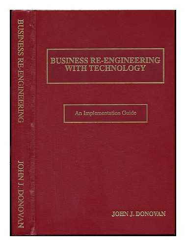 DONOVAN, JOHN J. - Business Re-Engineering with Information Technology : Sustaining Your Business Advantage : an Implementation Guide