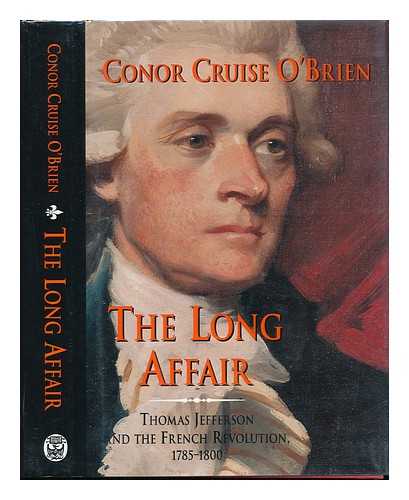 O'BRIEN, CONOR CRUISE (1917-) - The Long Affair : Thomas Jefferson and the French Revolution, 1785-1800