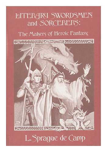 DE CAMP, L. SPRAGUE (LYON SPRAGUE) (1907-2000) - Literary Swordsmen and Sorcerers : the Makers of Heroic Fantasy / L. Sprague De Camp