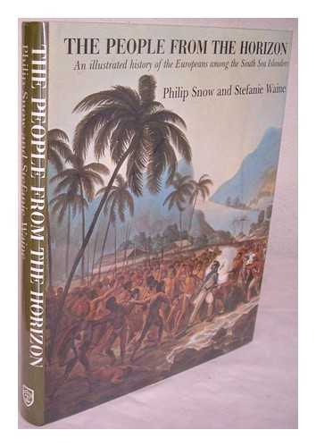 SNOW, PHILIP AND STEFANIE WAINE - The People from the Horizon : An Illustrated History of the Europeans Among the South Sea Islanders