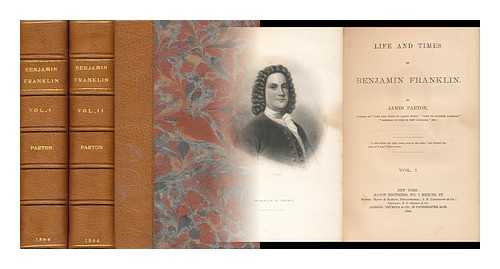 PARTON, JAMES (1822-1891) - Life and Times of Benjamin Franklin - [Complete in Two Volumes]