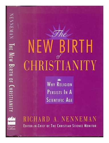 NENNEMAN, RICHARD A - The New Birth of Christianity : why Religion Persists in a Scientific Age