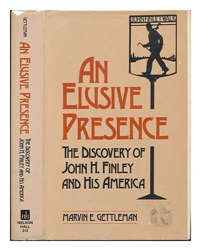 GETTLEMAN, MARVIN E - An Elusive Presence : the Discovery of John H. Finley and His America