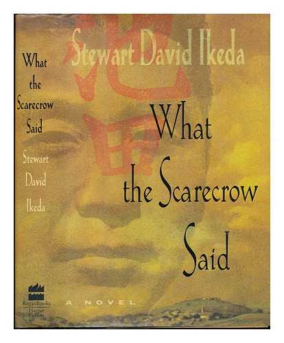 IKEDA, STEWART DAVID (1966-?) - What the Scarecrow Said : a Novel