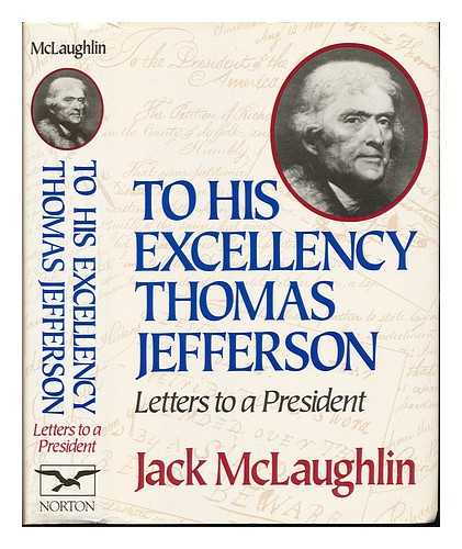 MCLAUGHLIN, JACK (1926-?) - RELATED NAME: JEFFERSON, THOMAS (1743-1826) - To His Excellency Thomas Jefferson : Letters to a President