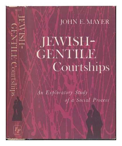 MAYER, JOHN E (1921-?) - Jewish-Gentile Courtships, an Exploratory Study of a Social Process