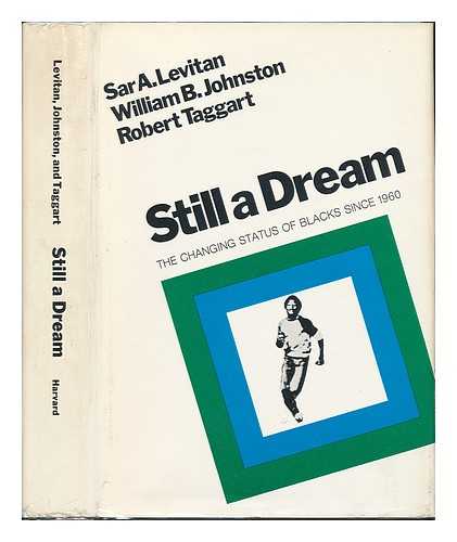 LEVITAN, SAR A. - Still a Dream : the Changing Status of Blacks Since 1960 / Sar A. Levitan, William B. Johnston, Robert Taggart