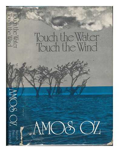 OZ, AMOS - Touch the Water, Touch the Wind. Translated from the Hebrew by Nicholas De Lange in Collaboration with the Author