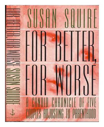 SQUIRE, SUSAN - For Better, for Worse : a Candid Chronicle of Five Couples Adjusting to Parenthood