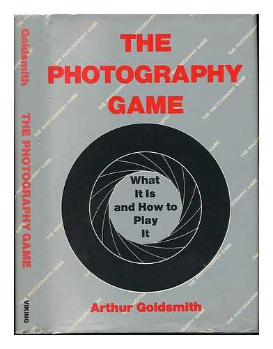 GOLDSMITH, ARTHUR A. - The Photography Game ; What it is and How to Play It