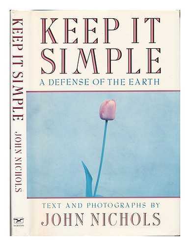 NICHOLS, JOHN TREADWELL (1940-) - Keep it Simple : a Defense of the Earth / Text and Photographs by John Nichols