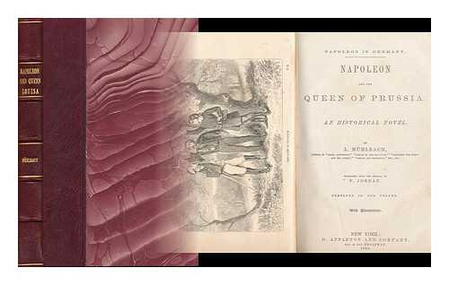 MUHLBACH, LUISE (1814-1873) - Napoleon and the Queen of Prussia, an Historical Novel by L. Mühlbach [Pseud. ] ... Translated from the German by F. Jordan