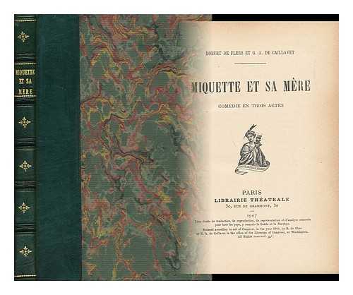 Flers, Robert De (1872-1927) - Miquette Et Sa Mere, Comedie En Trois Actes, Par Robert De Flers Et G. A. De Caillavet