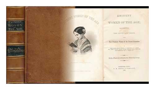 PARTON,. JAMES. GREELEY, HORACE ET ALI. - Eminent women of the age; being narratives of the lives and deeds of the most prominent women of the present generation. By James Parton, Horace Greeley, T.W. Higginson, J.S.C. Abbott, Prof. James M. Hoppin, William Winter, Theodore Tilton, Fanny Fern....