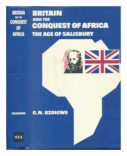 UZOIGWE, G. N. - Britain and the Conquest of Africa; the Age of Salisbury