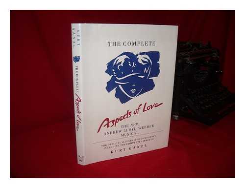 GANZL, KURT - The Complete Aspects of Love / Kurt Ganzl ; Photographs by Clive Barda ; Research by Jane Rice