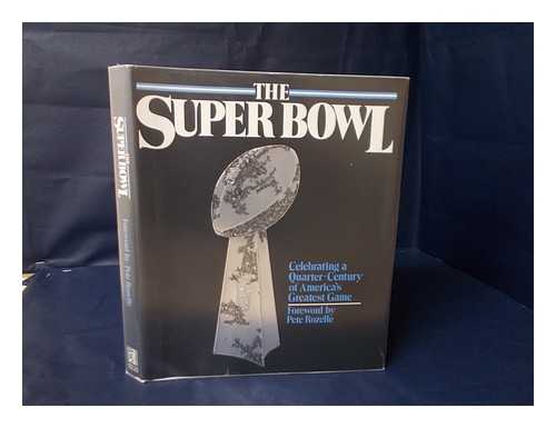 DIDINGER, RAY - The Super Bowl : Celebrating a Quarter-Century of America's Greatest Game / Foreword by Pete Rozelle ; Introduction by John Wiebusch ; Text by Ray Didinger ... [Et Al. ]