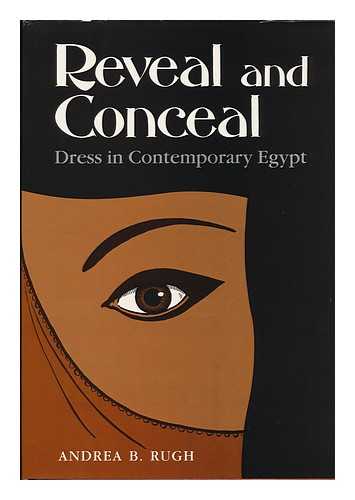 RUGH, ANDREA B. - Reveal and Conceal : Dress in Contemporary Egypt / Andrea B. Rugh ; Line Drawings by Elizabeth Rodenbeck ; Photographs by William A. Rugh