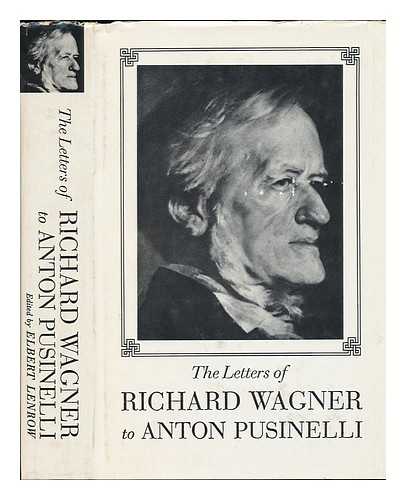 WAGNER, RICHARD (1813-1883) - The Letters of Richard Wagner to Anton Pusinelli. Translated and Edited with Critical Notes by Elbert Lenrow