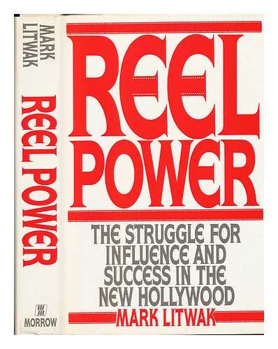 LITWAK, MARK - Reel Power : the Struggle for Influence and Success in the New Hollywood