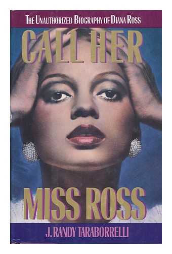 TARABORRELLI, J. RANDY - Call Her Miss Ross : the Unauthorized Biography of Diana Ross