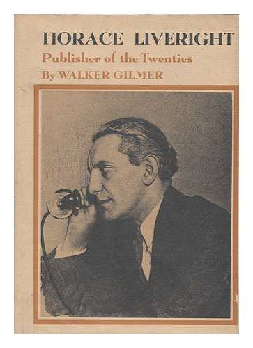 GILMER, WALTER - Horace Liveright : Publisher of the Twenties