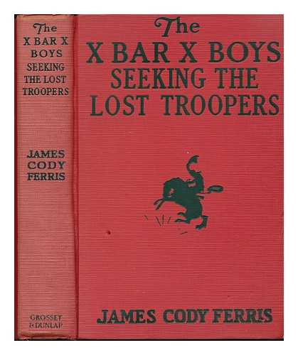 FERRIS, JAMES CODY, PSEUD. - The X Bar X Boys Seeking the Lost Troopers, by James Cody Ferris ... Illustrated by Paul Laune