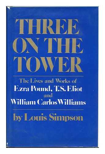 SIMPSON, LOUIS ASTON MARANTZ (1923-) - Three on the Tower : the Lives and Works of Ezra Pound, T. S. Eliot, and William Carlos Williams