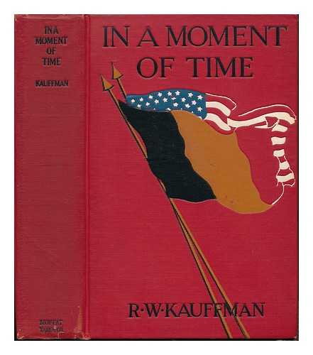 KAUFFMAN, REGINALD WRIGHT (1877-1959) - In a Moment of Time; Things Seen on the Bread-Line of Belgium, by Reginald Wright Kauffman